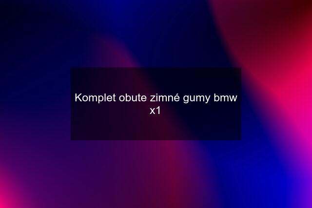 Komplet obute zimné gumy bmw x1