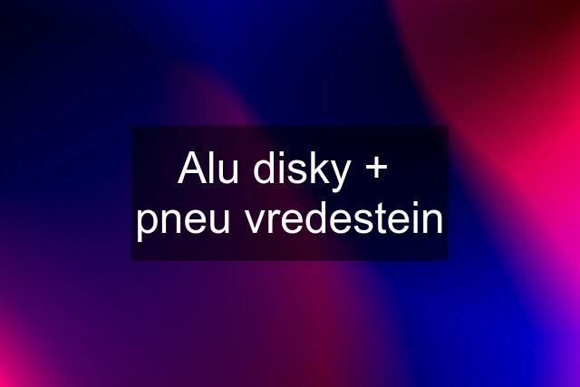 Alu disky +  pneu vredestein