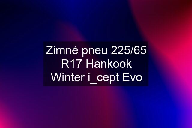 Zimné pneu 225/65 R17 Hankook Winter i_cept Evo