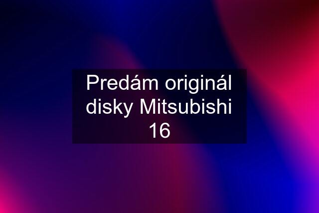 Predám originál disky Mitsubishi 16