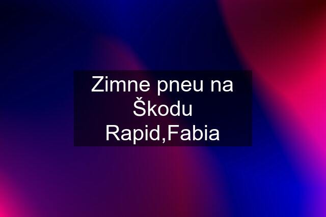 Zimne pneu na Škodu Rapid,Fabia