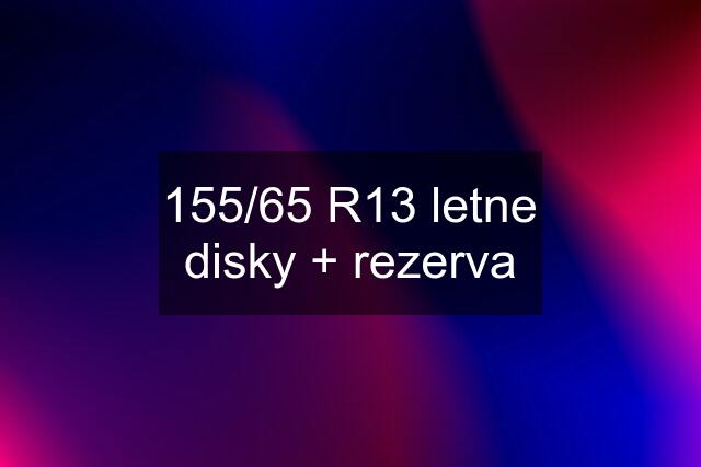 155/65 R13 letne disky + rezerva