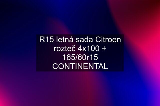 R15 letná sada Citroen rozteč 4x100 + 165/60r15 CONTINENTAL