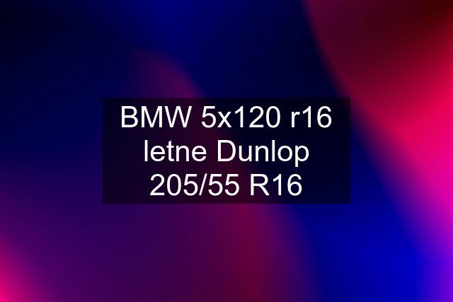 BMW 5x120 r16 letne Dunlop 205/55 R16