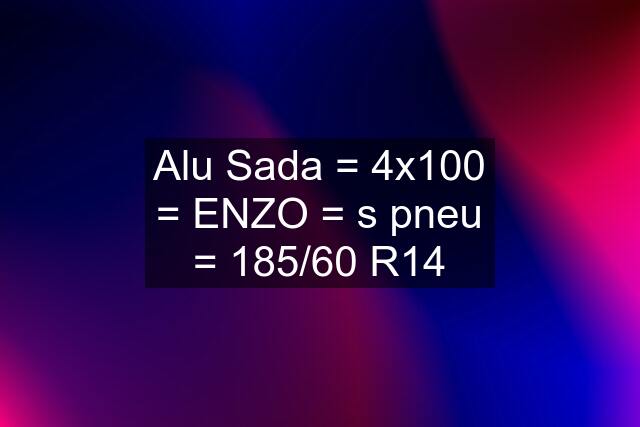 Alu Sada = 4x100 = ENZO = s pneu = 185/60 R14