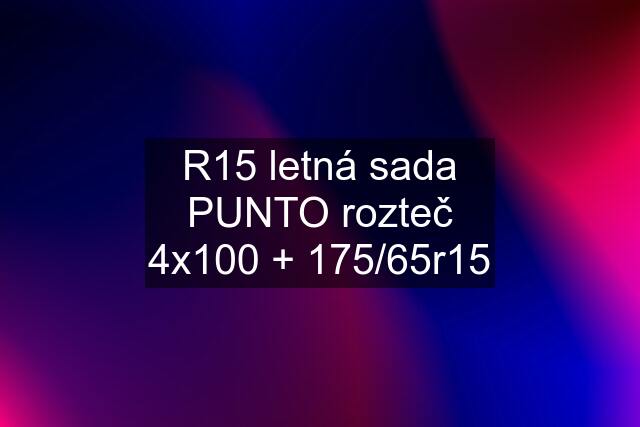 R15 letná sada PUNTO rozteč 4x100 + 175/65r15