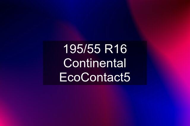 195/55 R16 Continental EcoContact5
