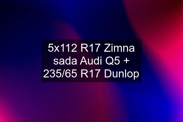 5x112 R17 Zimna sada Audi Q5 + 235/65 R17 Dunlop