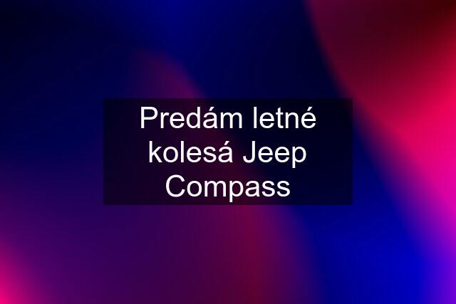 Predám letné kolesá Jeep Compass