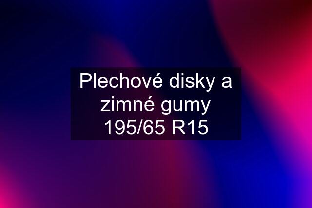 Plechové disky a zimné gumy 195/65 R15