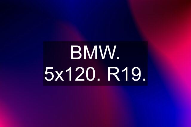 BMW. 5x120. R19.