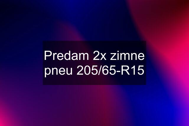 Predam 2x zimne pneu 205/65-R15