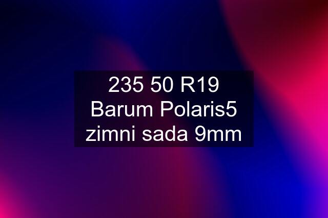 235 50 R19 Barum Polaris5 zimni sada 9mm