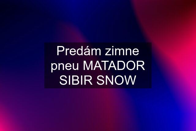 Predám zimne pneu MATADOR SIBIR SNOW