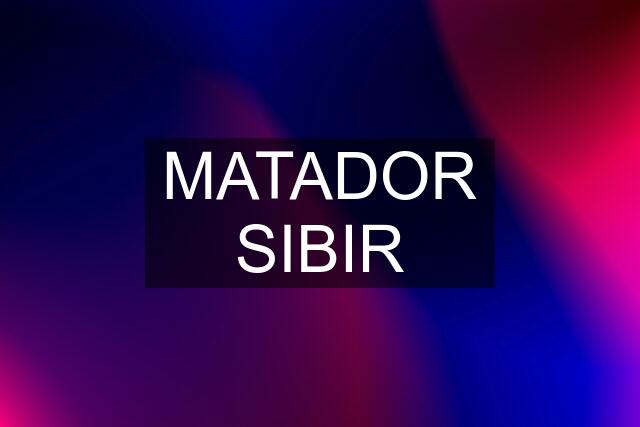 MATADOR SIBIR