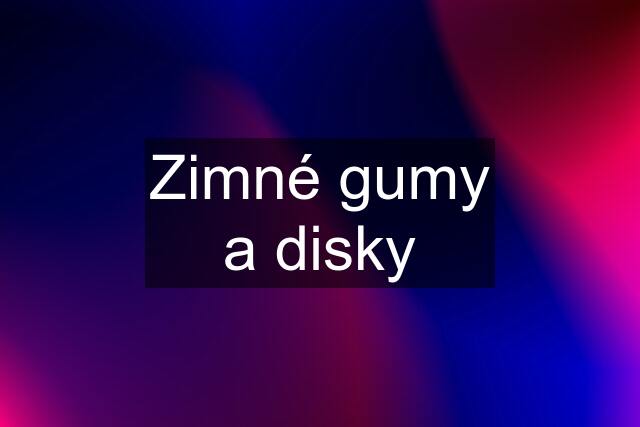 Zimné gumy a disky