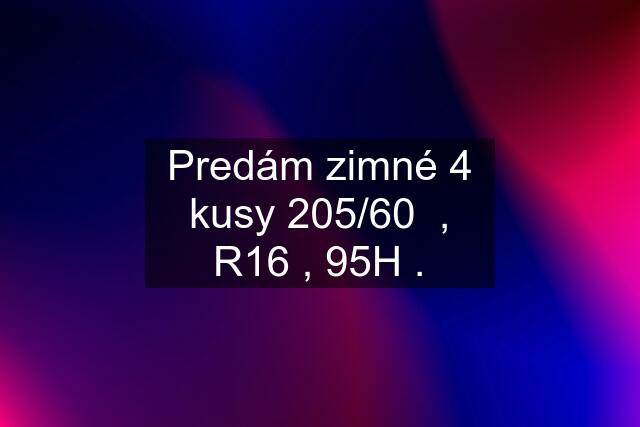 Predám zimné 4 kusy 205/60  , R16 , 95H .