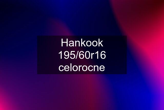 Hankook 195/60r16 celorocne