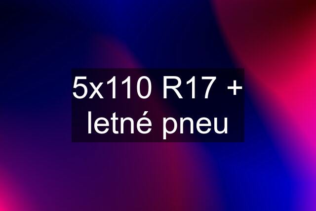 5x110 R17 + letné pneu