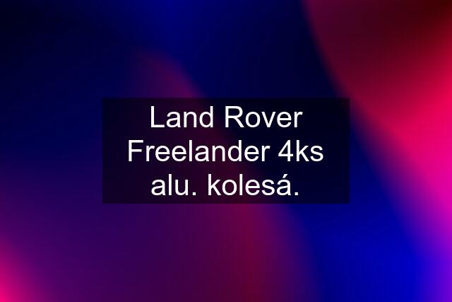 Land Rover Freelander 4ks alu. kolesá.