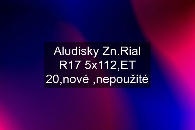 Aludisky Zn.Rial R17 5x112,ET 20,nové ,nepoužité