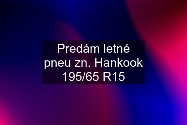 Predám letné pneu zn. Hankook 195/65 R15