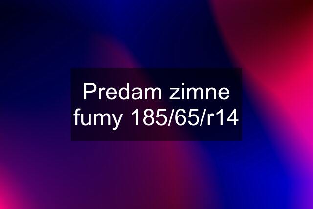 Predam zimne fumy 185/65/r14