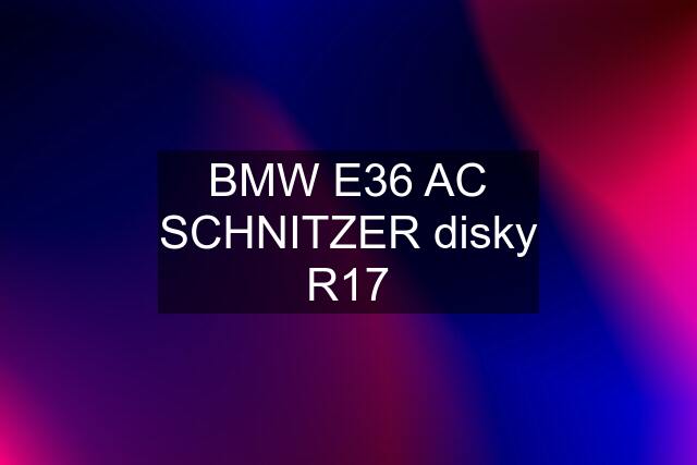 BMW E36 AC SCHNITZER disky R17