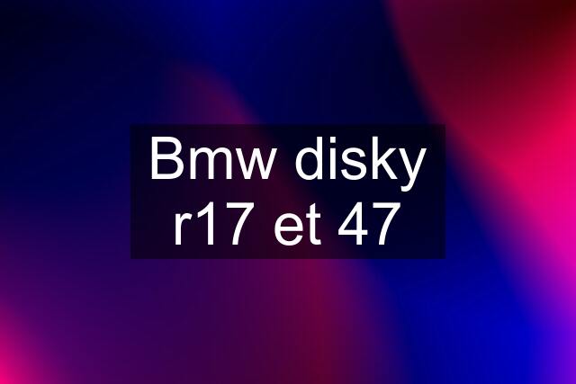 Bmw disky r17 et 47