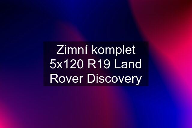 Zimní komplet 5x120 R19 Land Rover Discovery