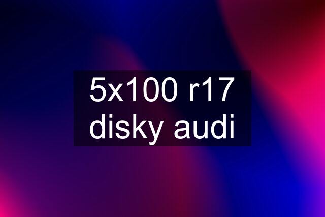 5x100 r17 disky audi