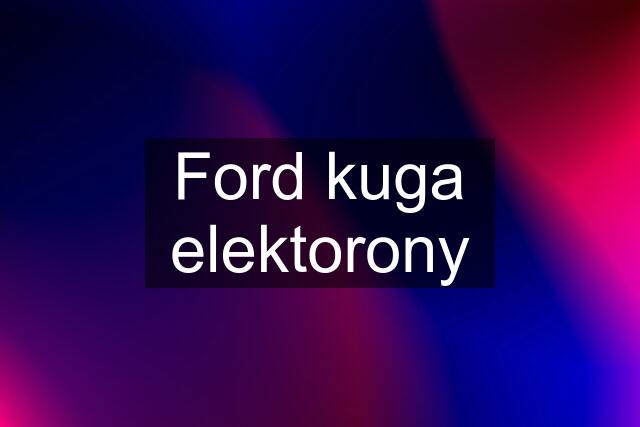 Ford kuga elektorony