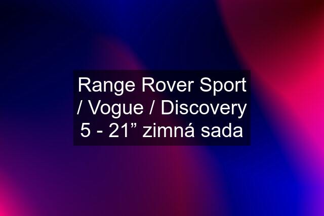 Range Rover Sport / Vogue / Discovery 5 - 21” zimná sada