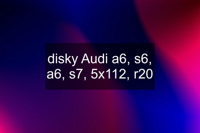 disky Audi a6, s6, a6, s7, 5x112, r20