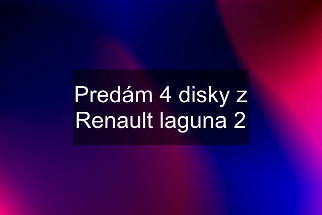 Predám 4 disky z Renault laguna 2