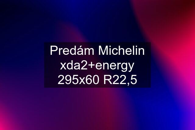 Predám Michelin xda2+energy 295x60 R22,5