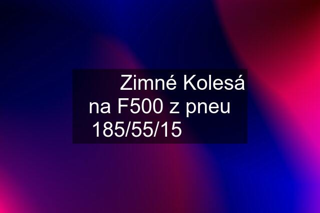 ⭐️⭐️⭐️Zimné Kolesá na F500 z pneu 185/55/15⭐️⭐️⭐️