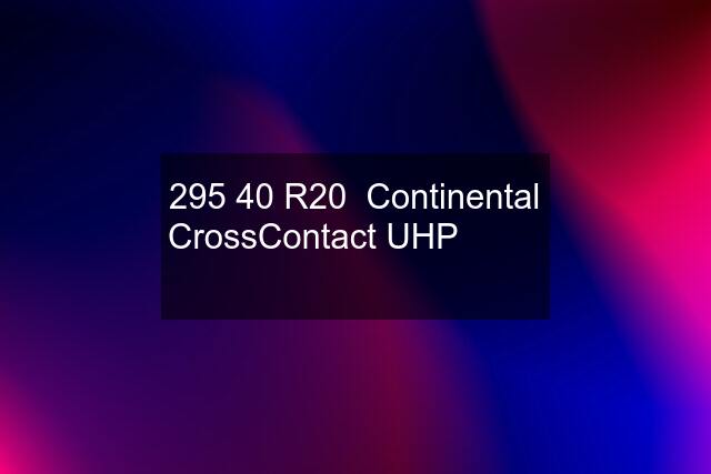 295 40 R20  Continental CrossContact UHP  ☑️️     ☑️️    ☑️️