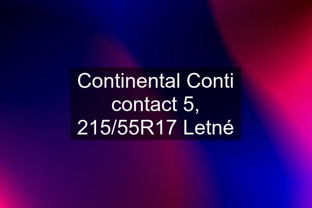 Continental Conti contact 5, 215/55R17 Letné