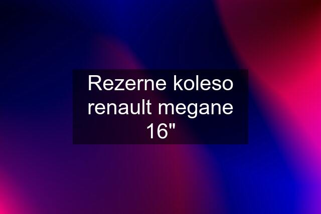 Rezerne koleso renault megane 16"