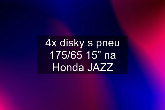 4x disky s pneu 175/65 15” na Honda JAZZ