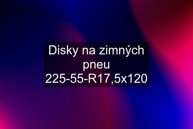 Disky na zimných pneu 225-55-R17,5x120