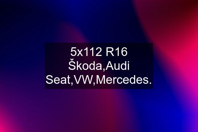 5x112 R16 Škoda,Audi Seat,VW,Mercedes.