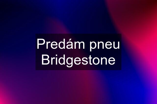 Predám pneu Bridgestone