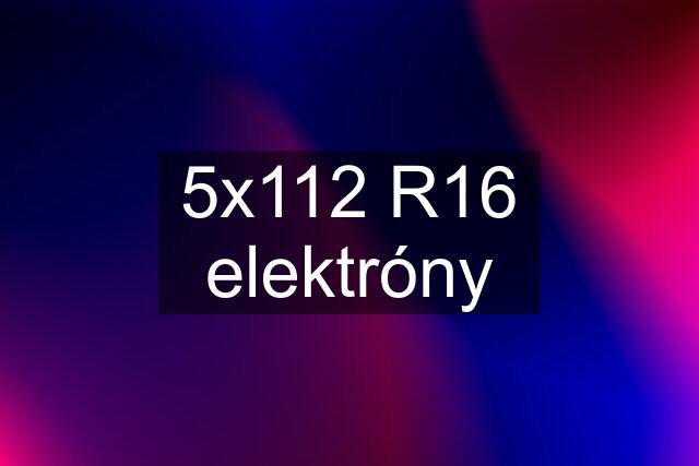 5x112 R16 elektróny