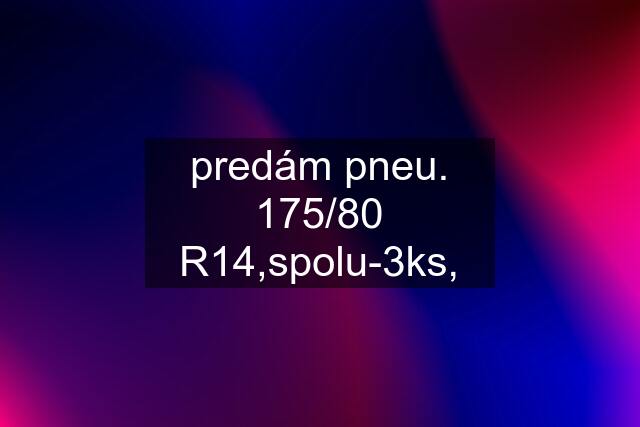 predám pneu. 175/80 R14,spolu-3ks,