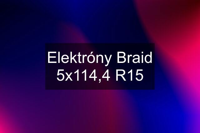 Elektróny Braid 5x114,4 R15