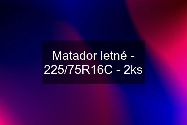 Matador letné - 225/75R16C - 2ks