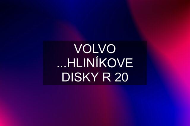VOLVO ...HLINÍKOVE DISKY R 20