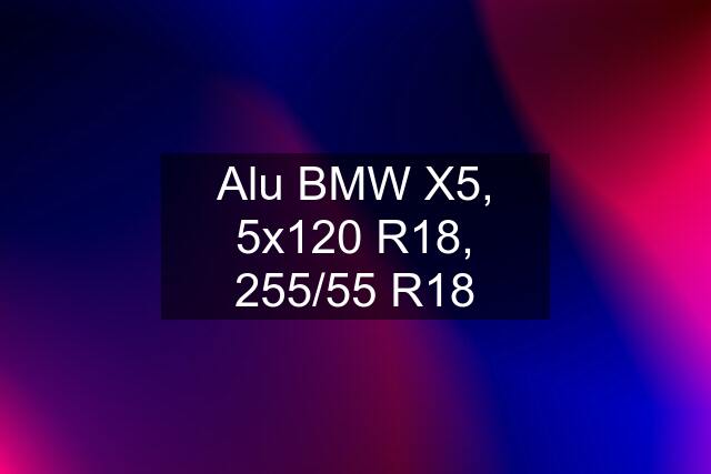 Alu BMW X5, 5x120 R18, 255/55 R18